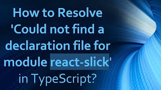 How to Resolve 'Could not find a declaration file for module react-slick' in TypeScript?