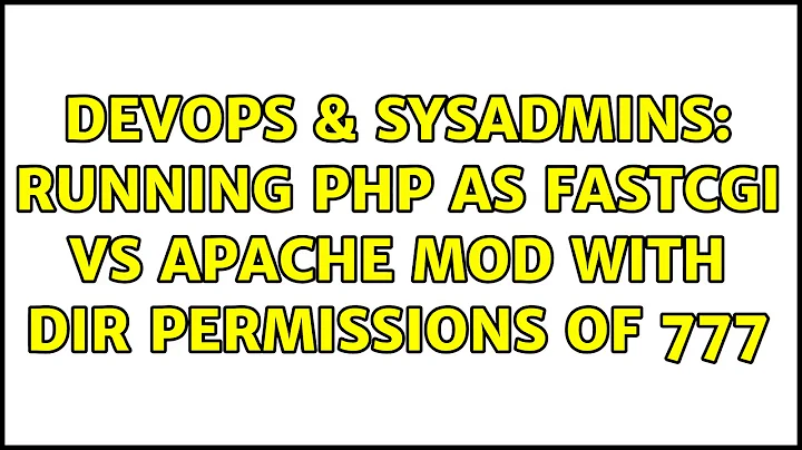 DevOps & SysAdmins: Running php as fastcgi vs Apache mod with dir permissions of 777