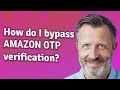 How do i bypass amazon otp verification