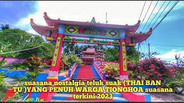 jejak seribu klenteng indah+unik dan nostalgia kampung tionghoa teluk suak THAI BAN TU yang damai