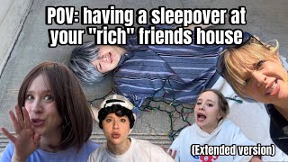 POV: having a sleepover at your “rich” friends house (extended version)