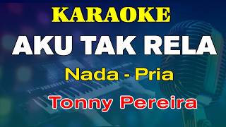 AKU TAK RELA - KARAOKE Nada Pria || Tonny Pereira