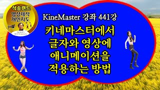 애니메이션 적용하는 방법 KineMaster 441강 키네마스터 애니메이션 적용 방법 키네마스터 글자 영상에 애니메이션을 적용하는 방법 4K KineMaster Animation