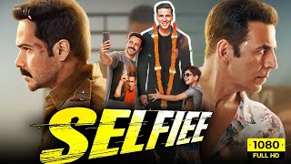 Selfiee Full Movie | Akshay Kumar, Emraan Hashmi, Nushrratt Bharuccha, Diana Penty | Facts & Details