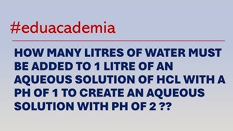 How many litres of water must be added to 1 litre of aqueous solution of HCl with a pH1#eduacademia