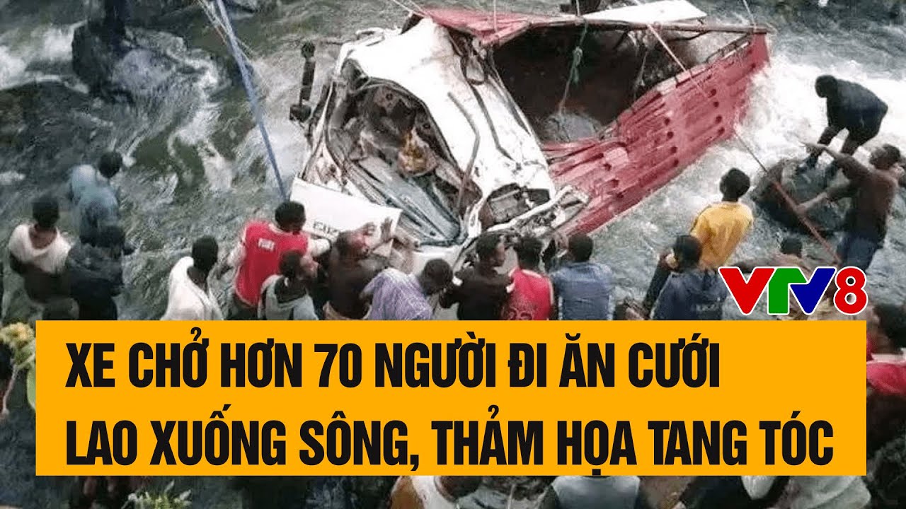 Bản tin thời sự: Xe chở hơn 70 người đi ăn cưới lao xuống sông, thảm họa tang tóc