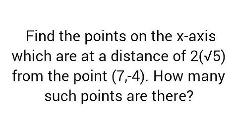 Find  points on x-axis distance of 2(√5)  from the point (7,-4). How many such points are there?