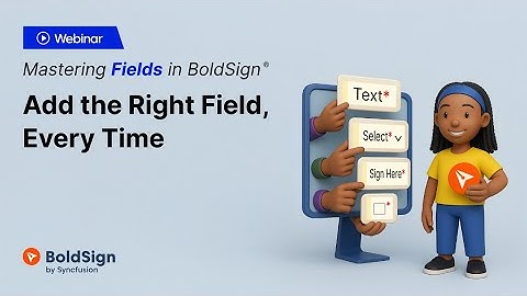 Mastering Fields in BoldSign: Add the Right Field, Every Time [Webinar]