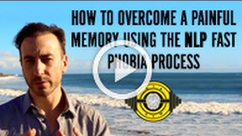 How To Overcome A Painful Memory Using The NLP Fast Phobia Process