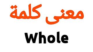 معنى كلمة Whole | الصحيح لكلمة Whole | المعنى العربي ل Whole | كيف تكتب كلمة Whole | كلام إنجليزي