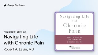 Navigating Life with Chronic Pain by Robert A. Lavin, MD · Audiobook preview