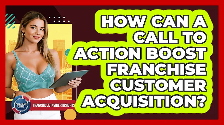 How Can A Call To Action Boost Franchise Customer Acquisition? - Franchisee Insider Insights