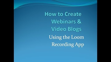 How to Create Webinars & Video Blogs Using the Loom Recording App