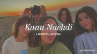 kaun nachdi ( slowed   reverb )