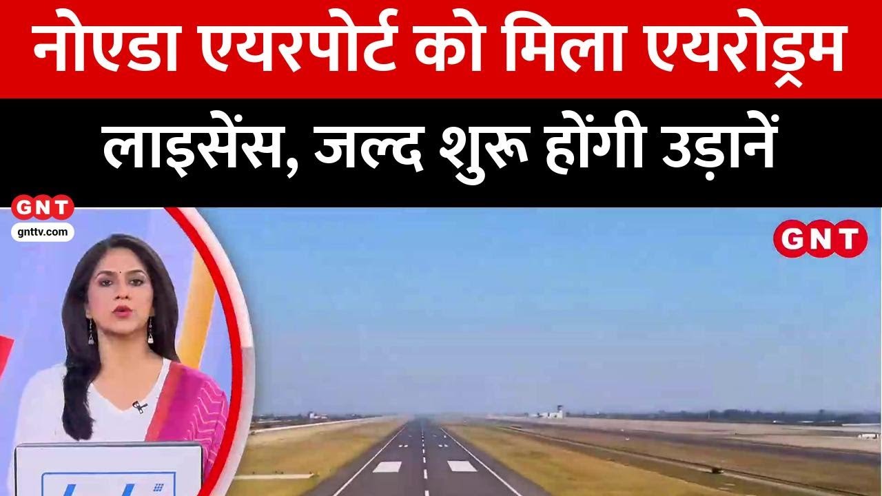 Noida International Airport को DGCA से मिला एयरोड्रम लाइसेंस, जल्द शुरू होंगी उड़ानें