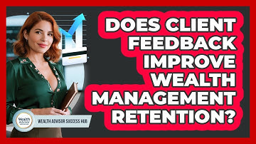 Does Client Feedback Improve Wealth Management Retention?