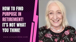 How to Find Purpose in Retirement! (It's Not What You Think!)
