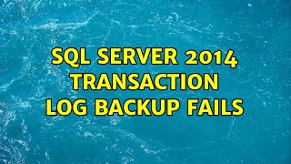 SQL server 2014 Transaction Log Backup fails
