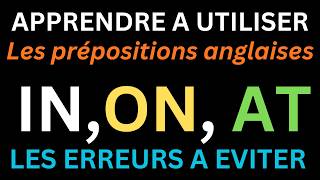 APPRENDRE A UTILISER LES PREPOSITIONS IN, ON AT EN ANGLAIS / LES ERREURS A EVITER AVEC IN, ON et AT