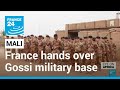 Mali: France hands over Gossi military base to Malian army • FRANCE 24 English