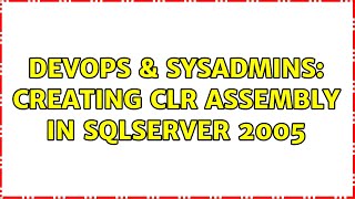 DevOps & SysAdmins: Creating CLR Assembly in SQLServer 2005 Details