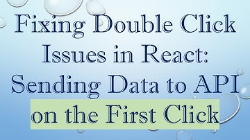 Fixing Double Click Issues in React: Sending Data to API on the First Click