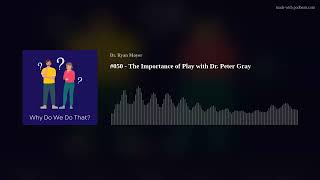 The Importance of Play with Dr. Peter Gray - Why Do We Do That? Ep 50