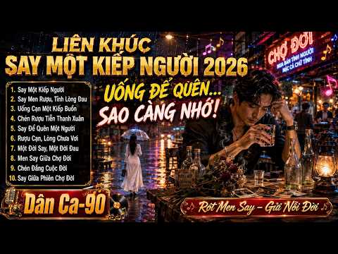 LIÊN KHÚC SAY MỘT KIẾP NGƯỜI 2026 | Uống Để Quên... Sao Càng Nhớ! | Nhạc Đời Disco Remix Cực Thấm