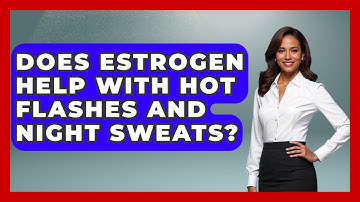 Does Estrogen Help With Hot Flashes and Night Sweats? | Menopause Support Network News