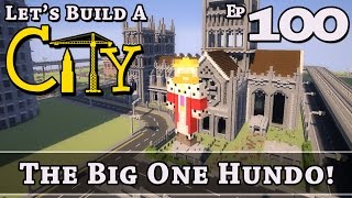 How To Build A City :: Minecraft :: The Big One Hundo! :: E100 :: Z One N Only
