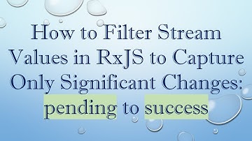 How to Filter Stream Values in RxJS to Capture Only Significant Changes: pending to success