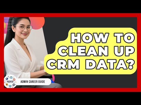 How To Clean Up CRM Data? - Admin Career Guide