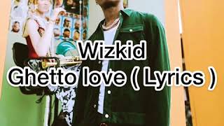 Wizkid -Ghetto love (Lyrics)