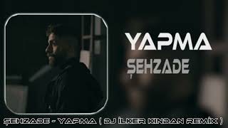 ŞEHZADE - YAPMA ( DJ İLKER KINDAN REMİX )