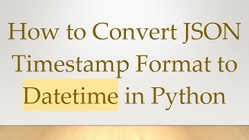 How to Convert JSON Timestamp Format to Datetime in Python