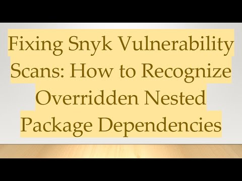 Fixing Snyk Vulnerability Scans: How to Recognize Overridden Nested Package Dependencies