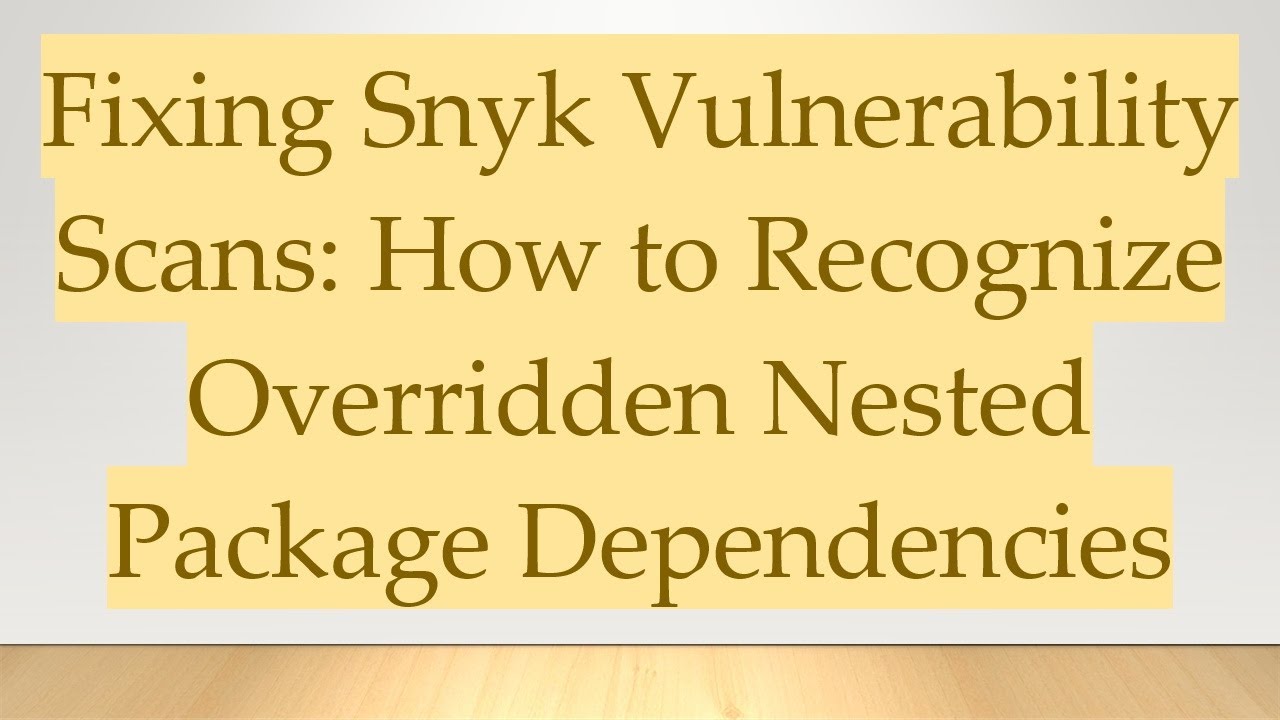 Fixing Snyk Vulnerability Scans: How to Recognize Overridden Nested Package Dependencies