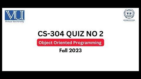 CS304 - Quiz 2 Fall 2023 | Mastering Object Oriented Programming Concepts | Virtual University.