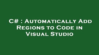 C# : Automatically Add Regions to Code in Visual Studio
