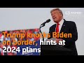 Trump knocks Biden on border, hints at 2024 plans