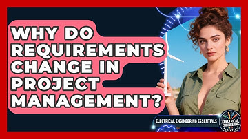 Why Do Requirements Change In Project Management? - Electrical Engineering Essentials