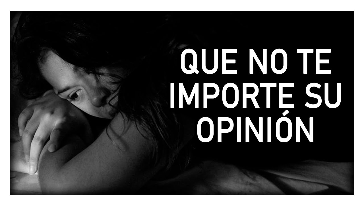 ASÍ CONSEGUIRÁS QUE NO TE IMPORTE LA OPINIÓN DE LOS DEMÁS YouTube