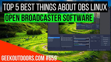 TOP 5 Best Things About OBS Linux (Open Broadcaster Software for Linux) Geekoutdoors.com EP659