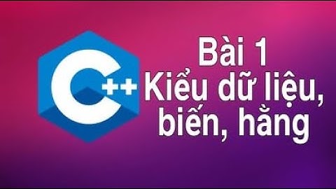 Bài 1: Kiểu dữ liệu, biến, hằng -  C++