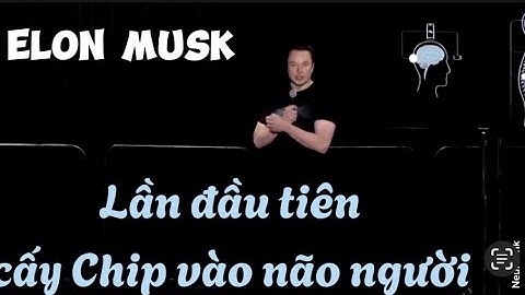 Elon Musk: Lần đầu tiên cấy Chip vào não người