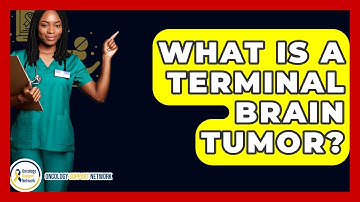 What Is A Terminal Brain Tumor? - Oncology Support Network