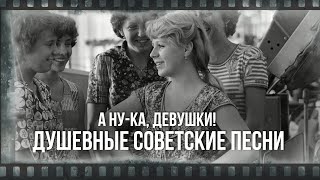 А НУ-КА, ДЕВУШКИ! | Сборник задушевных советских песен