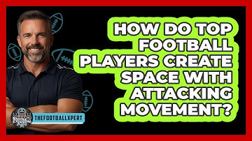 How Do Top Football Players Create Space With Attacking Movement? - The Football Xpert