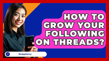 How To Grow Your Following On Threads? - Be App Savvy
