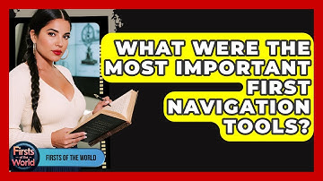 What Were The Most Important First Navigation Tools? - Firsts of the World